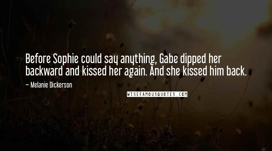 Melanie Dickerson quotes: Before Sophie could say anything, Gabe dipped her backward and kissed her again. And she kissed him back.