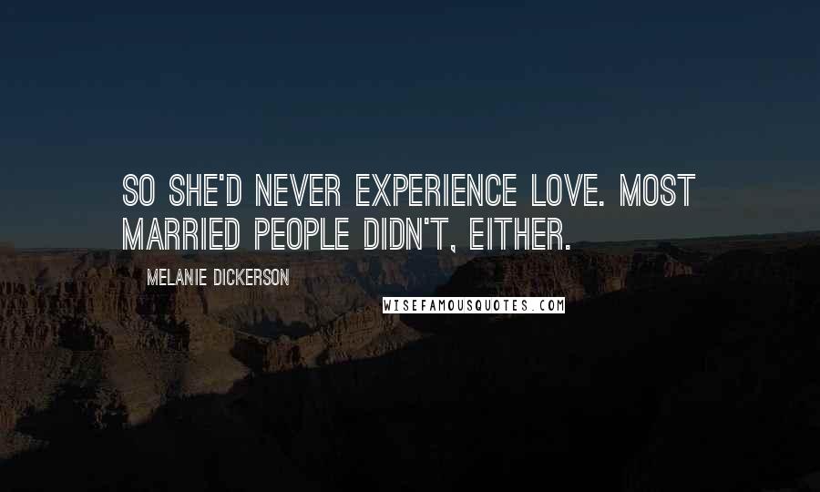 Melanie Dickerson quotes: So she'd never experience love. Most married people didn't, either.