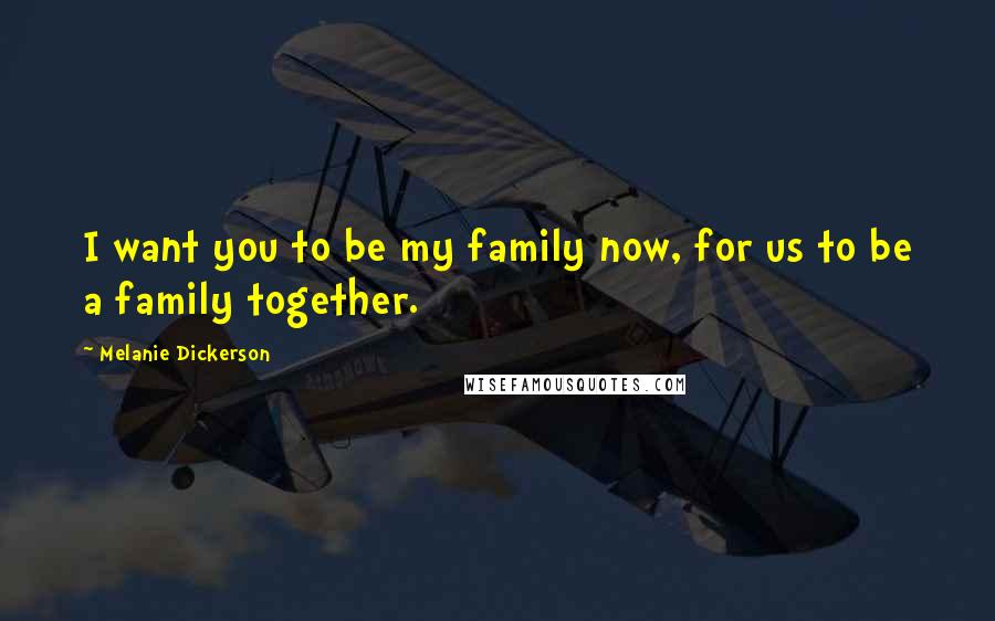 Melanie Dickerson quotes: I want you to be my family now, for us to be a family together.