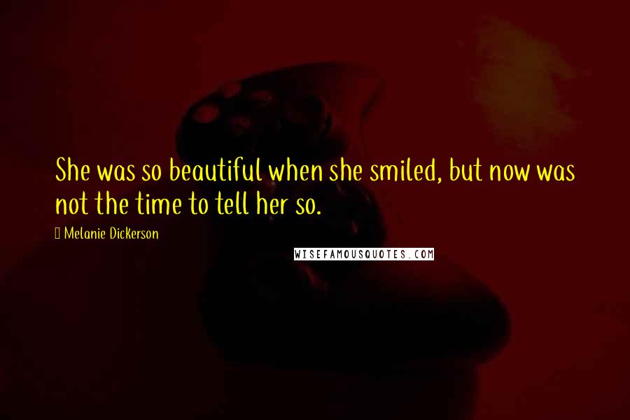 Melanie Dickerson quotes: She was so beautiful when she smiled, but now was not the time to tell her so.