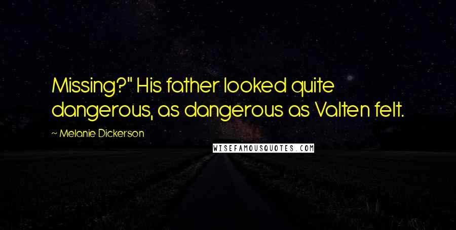 Melanie Dickerson quotes: Missing?" His father looked quite dangerous, as dangerous as Valten felt.