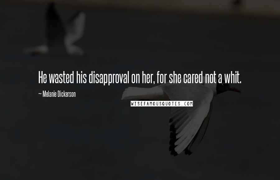 Melanie Dickerson quotes: He wasted his disapproval on her, for she cared not a whit.