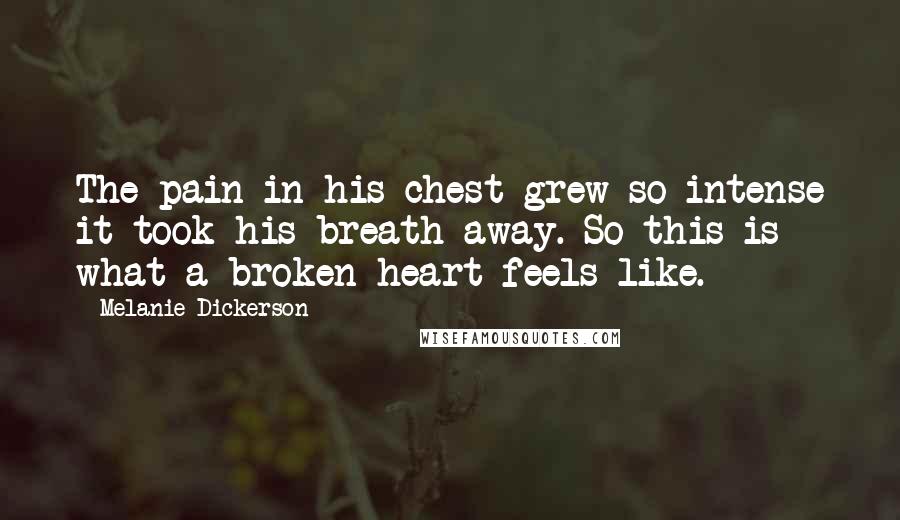 Melanie Dickerson quotes: The pain in his chest grew so intense it took his breath away. So this is what a broken heart feels like.