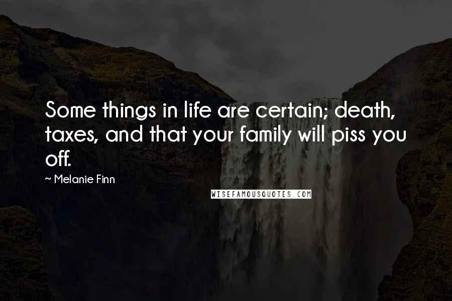 Melanie Finn quotes: Some things in life are certain; death, taxes, and that your family will piss you off.