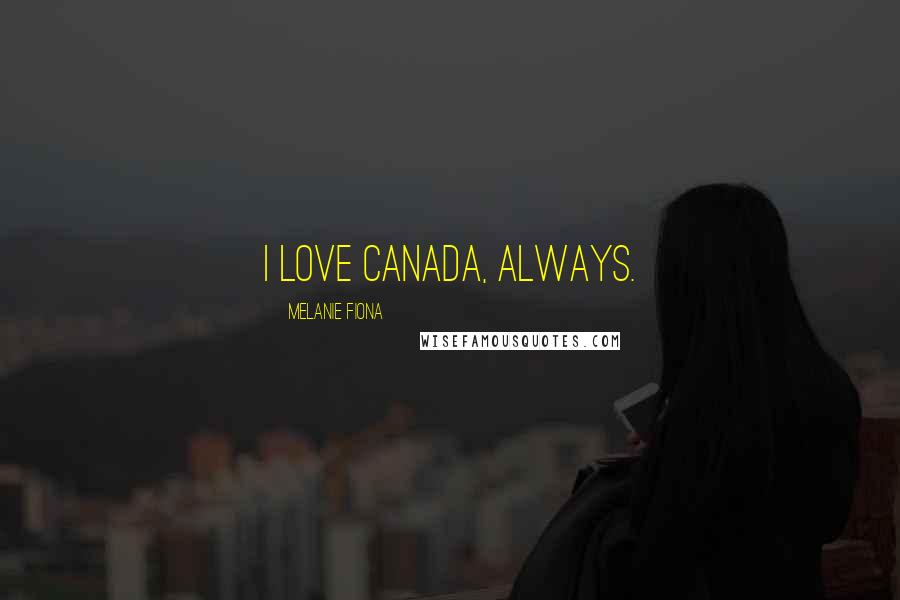 Melanie Fiona quotes: I love Canada, always.