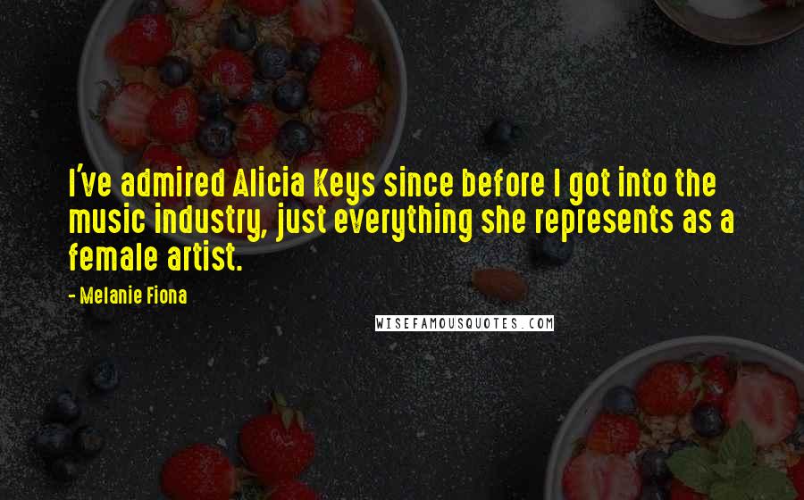 Melanie Fiona quotes: I've admired Alicia Keys since before I got into the music industry, just everything she represents as a female artist.
