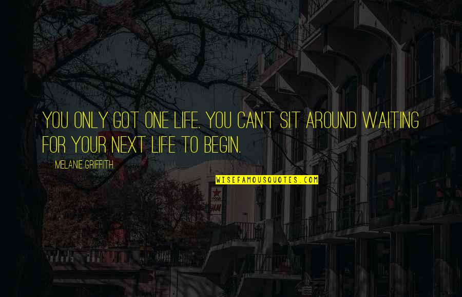 Melanie Griffith Quotes By Melanie Griffith: You only got one life. You can't sit