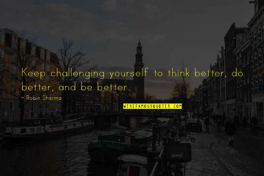 Melanie Gustafson Quotes By Robin Sharma: Keep challenging yourself to think better, do better,