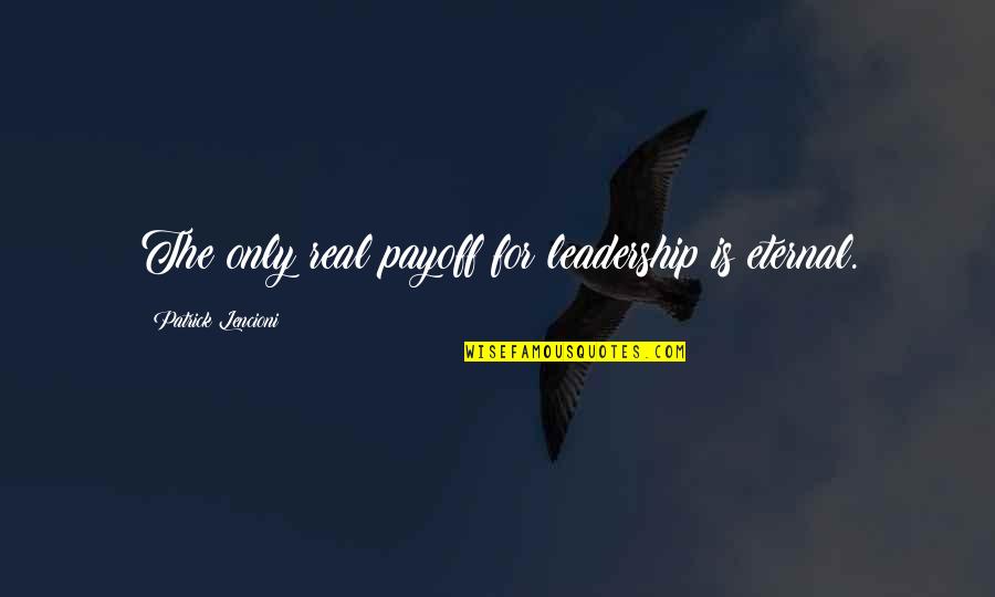 Melanie Hamilton Quotes By Patrick Lencioni: The only real payoff for leadership is eternal. Melanie Hamilton Quotes By Patrick Lencioni: The only real payoff for leadership is eternal.