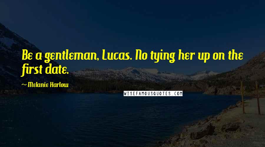 Melanie Harlow quotes: Be a gentleman, Lucas. No tying her up on the first date.