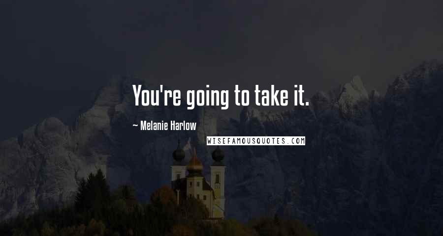 Melanie Harlow quotes: You're going to take it.