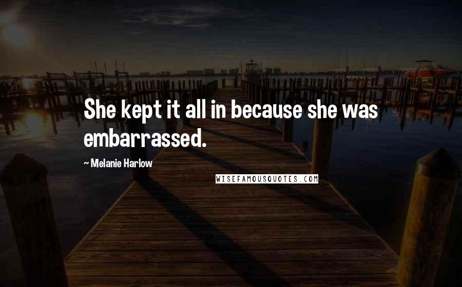 Melanie Harlow quotes: She kept it all in because she was embarrassed.