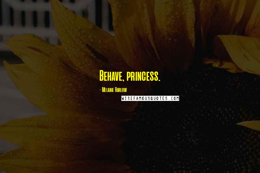 Melanie Harlow quotes: Behave, princess.