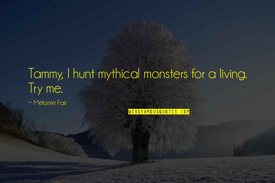 Melanie Hunter Quotes By Melanie Fair: Tammy, I hunt mythical monsters for a living. Melanie Hunter Quotes By Melanie Fair: Tammy, I hunt mythical monsters for a living.