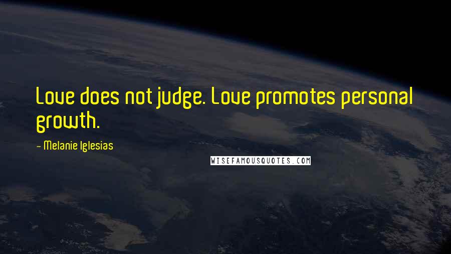 Melanie Iglesias quotes: Love does not judge. Love promotes personal growth.