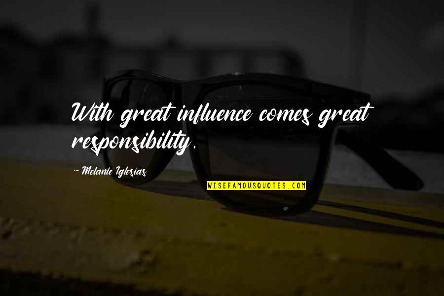 Melanie Iglesias Quotes By Melanie Iglesias: With great influence comes great responsibility.