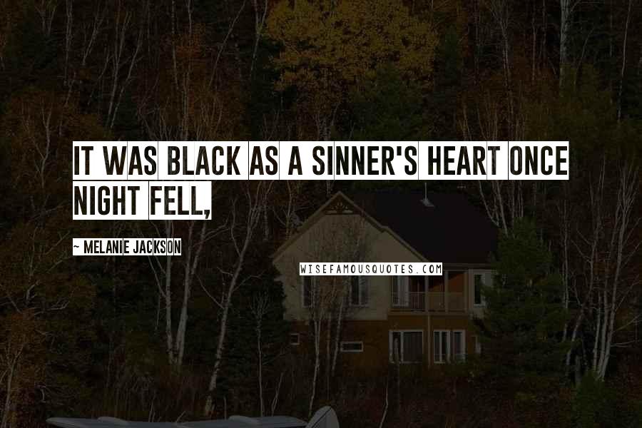 Melanie Jackson quotes: it was black as a sinner's heart once night fell,