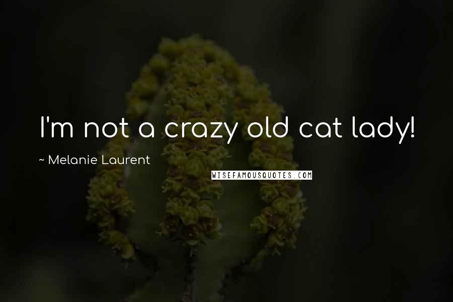 Melanie Laurent quotes: I'm not a crazy old cat lady!