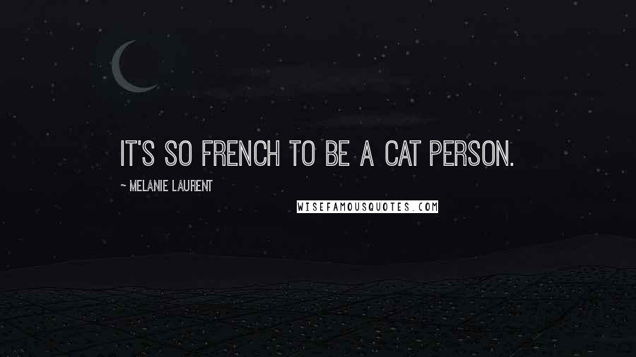 Melanie Laurent quotes: It's so French to be a cat person.