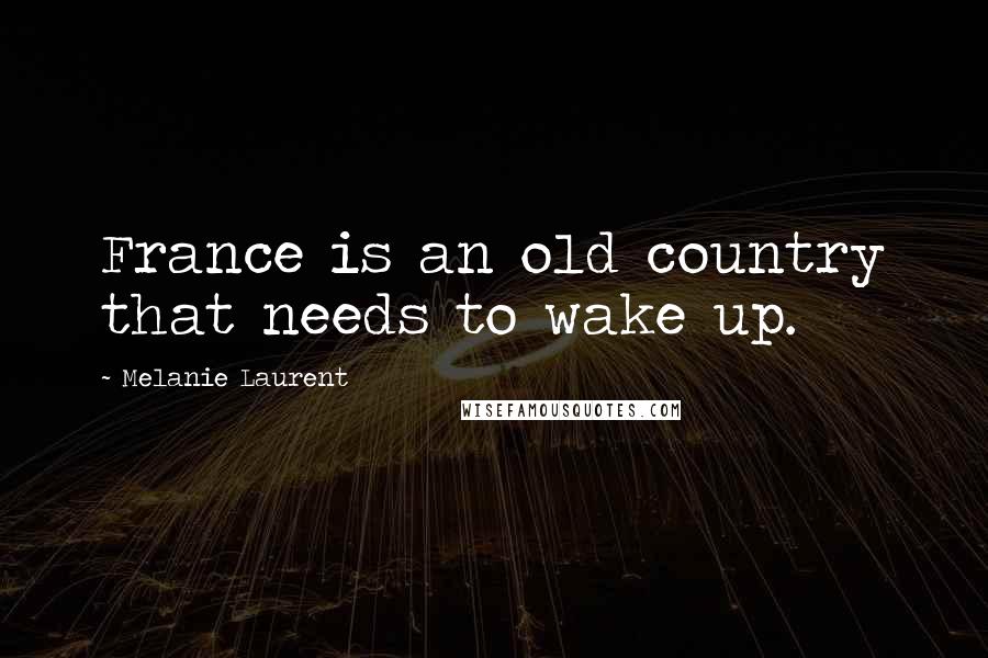 Melanie Laurent quotes: France is an old country that needs to wake up.