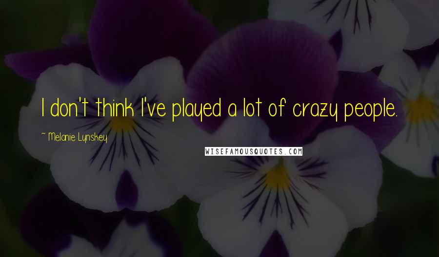 Melanie Lynskey quotes: I don't think I've played a lot of crazy people.