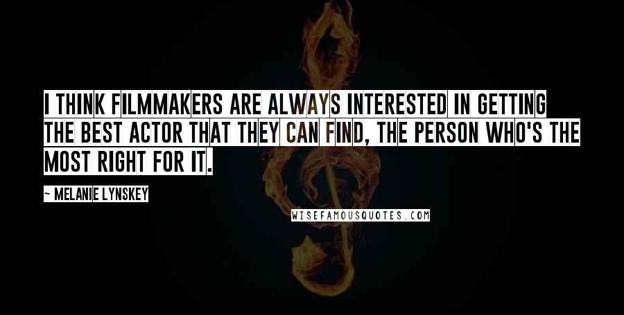 Melanie Lynskey quotes: I think filmmakers are always interested in getting the best actor that they can find, the person who's the most right for it.