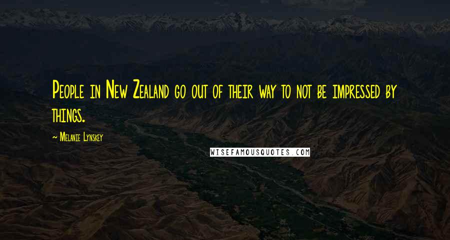 Melanie Lynskey quotes: People in New Zealand go out of their way to not be impressed by things.