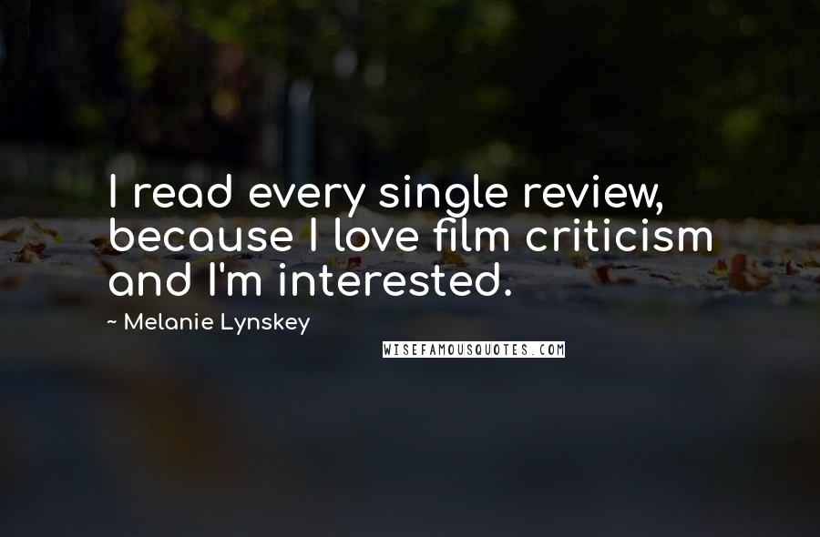 Melanie Lynskey quotes: I read every single review, because I love film criticism and I'm interested.