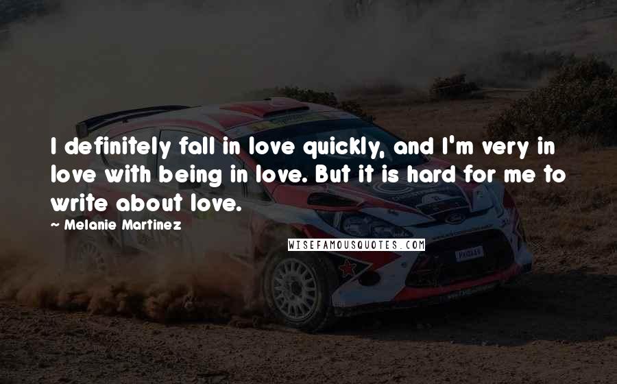 Melanie Martinez quotes: I definitely fall in love quickly, and I'm very in love with being in love. But it is hard for me to write about love.