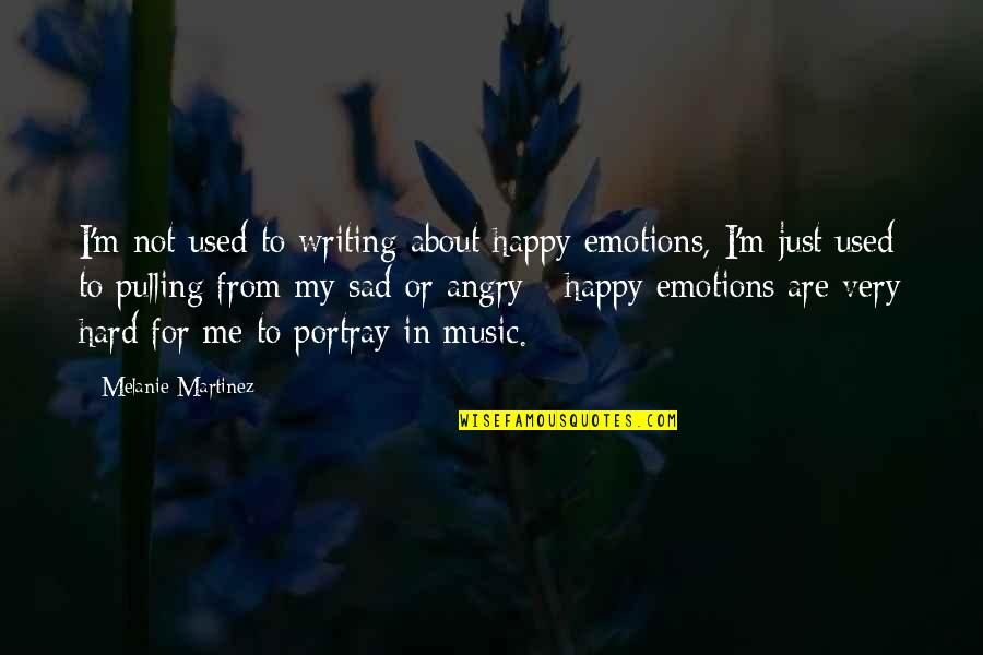 Melanie Martinez Quotes By Melanie Martinez: I'm not used to writing about happy emotions, Melanie Martinez Quotes By Melanie Martinez: I'm not used to writing about happy emotions,