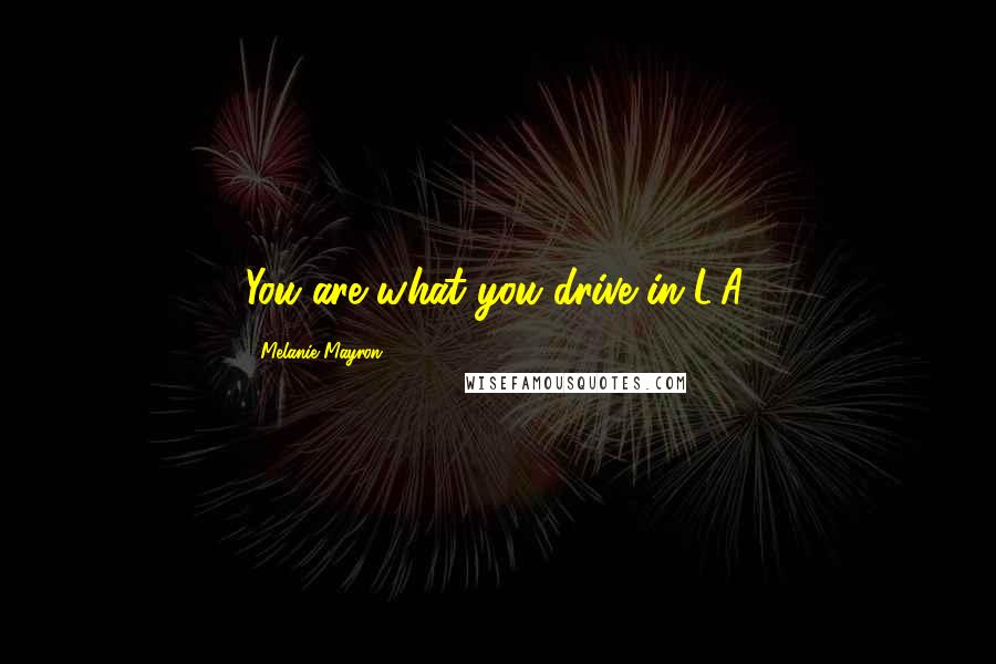 Melanie Mayron quotes: You are what you drive in L.A.