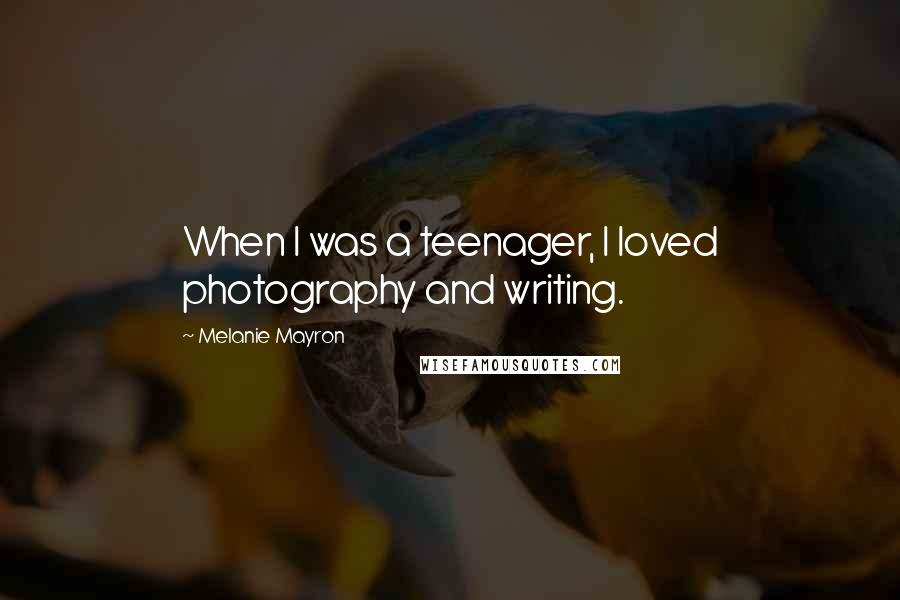 Melanie Mayron quotes: When I was a teenager, I loved photography and writing.