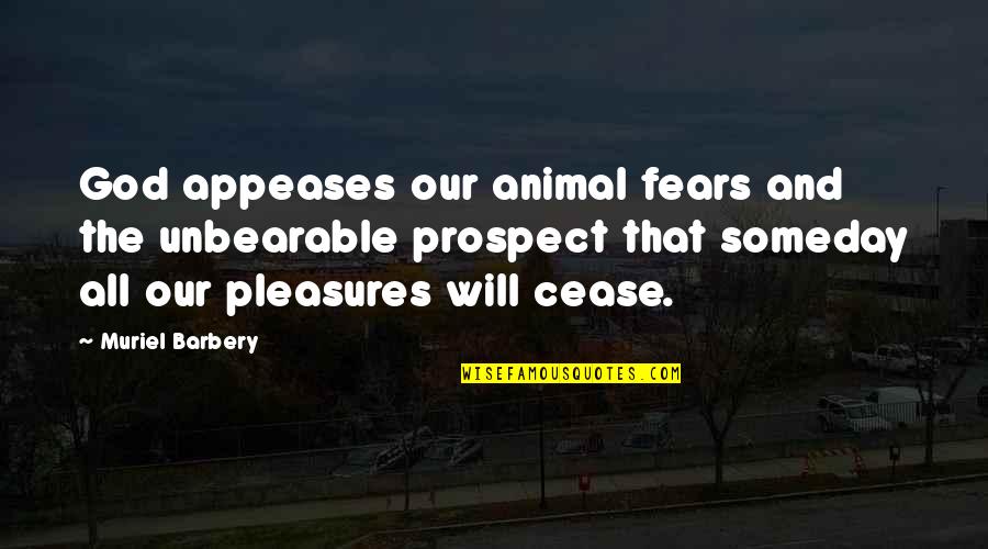 Melanie Moushigian Koulouris Quotes By Muriel Barbery: God appeases our animal fears and the unbearable