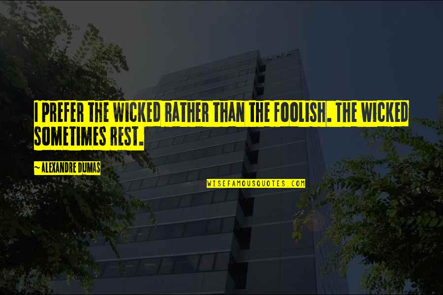 Melanie Pullen Quotes By Alexandre Dumas: I prefer the wicked rather than the foolish.