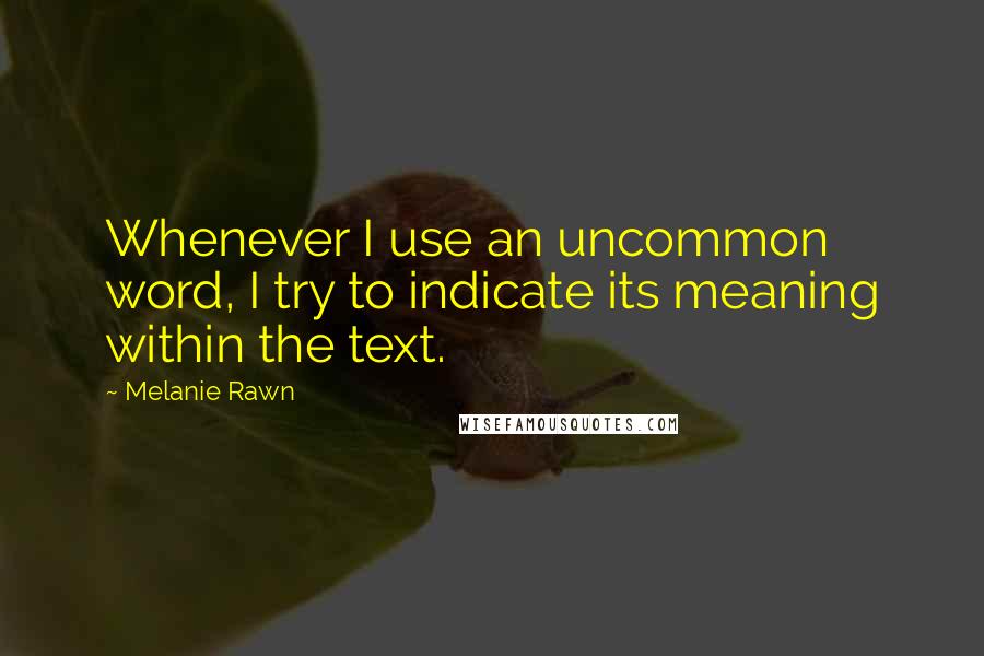 Melanie Rawn quotes: Whenever I use an uncommon word, I try to indicate its meaning within the text.