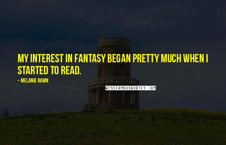 Melanie Rawn quotes: My interest in fantasy began pretty much when I started to read.