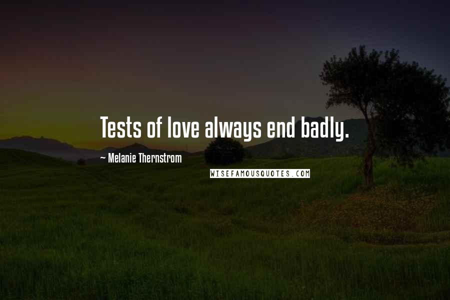 Melanie Thernstrom quotes: Tests of love always end badly.