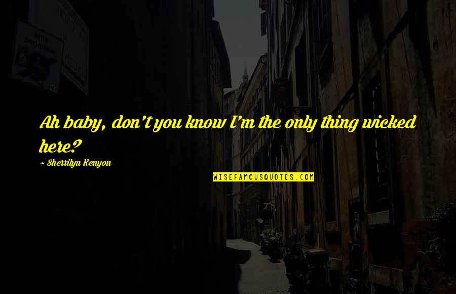 Melanie Watt Quotes By Sherrilyn Kenyon: Ah baby, don't you know I'm the only