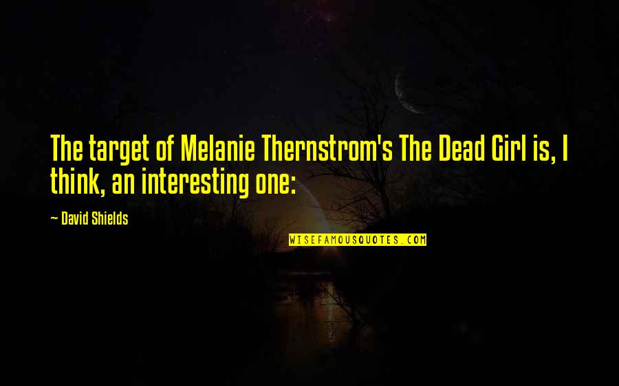 Melanie's Quotes By David Shields: The target of Melanie Thernstrom's The Dead Girl