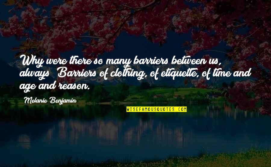 Melanie's Quotes By Melanie Benjamin: Why were there so many barriers between us,