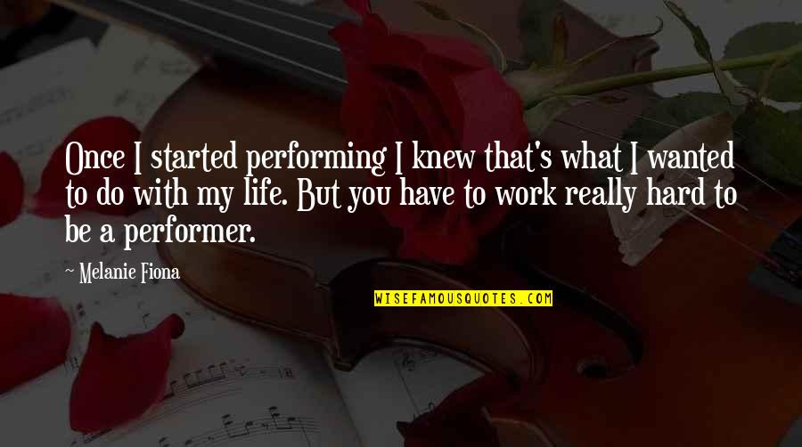 Melanie's Quotes By Melanie Fiona: Once I started performing I knew that's what