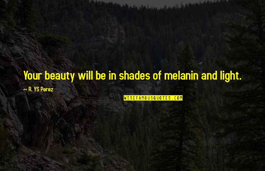 Melanin Best Quotes By R. YS Perez: Your beauty will be in shades of melanin Melanin Best Quotes By R. YS Perez: Your beauty will be in shades of melanin