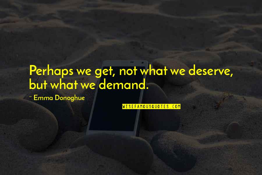 Melanin In Your Skin Quotes By Emma Donoghue: Perhaps we get, not what we deserve, but Melanin In Your Skin Quotes By Emma Donoghue: Perhaps we get, not what we deserve, but