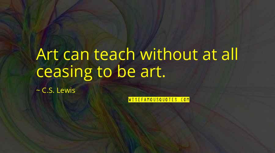 Melanin Quotes By C.S. Lewis: Art can teach without at all ceasing to