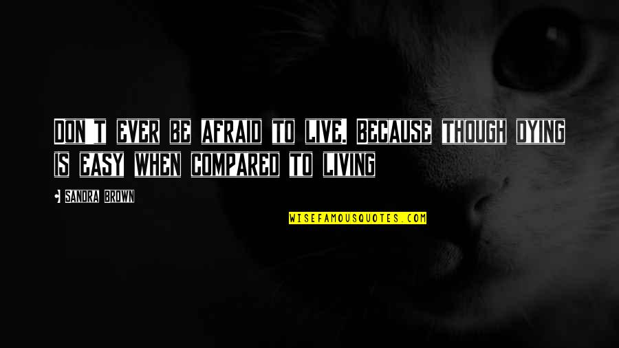 Melaniphy Report Quotes By Sandra Brown: Don't ever be afraid to live. Because though
