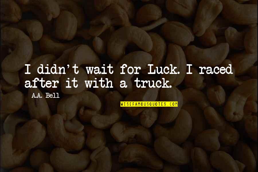 Melanjutkan Download Quotes By A.A. Bell: I didn't wait for Luck. I raced after