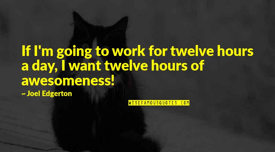 Melanjutkan Kuliah Quotes By Joel Edgerton: If I'm going to work for twelve hours