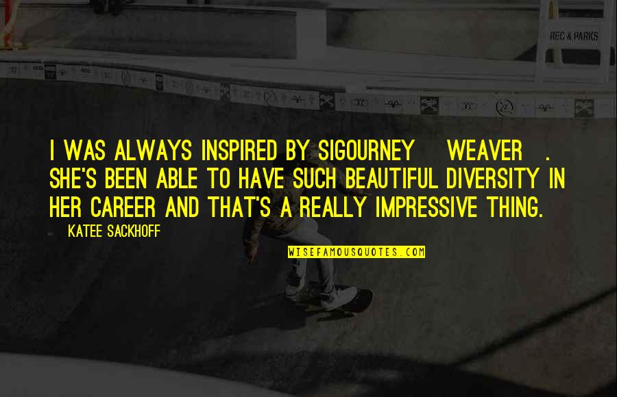 Melankolik Nedir Quotes By Katee Sackhoff: I was always inspired by Sigourney [Weaver]. She's