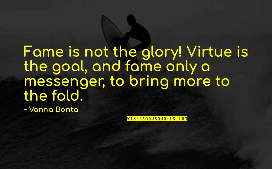 Melankolikus Quotes By Vanna Bonta: Fame is not the glory! Virtue is the