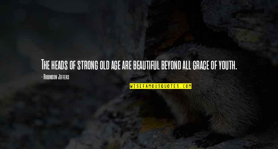 Melankolis Font Quotes By Robinson Jeffers: The heads of strong old age are beautiful Melankolis Font Quotes By Robinson Jeffers: The heads of strong old age are beautiful